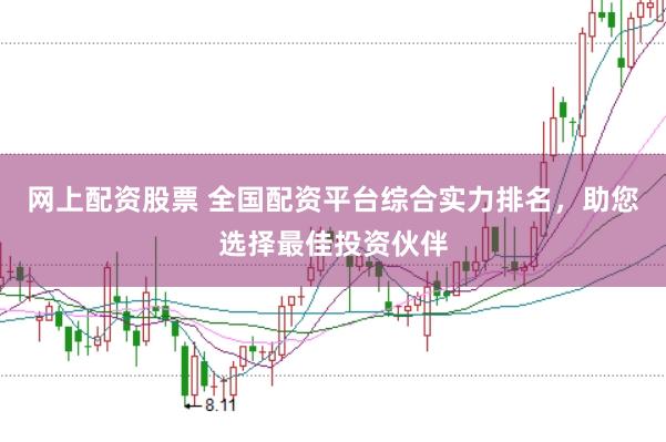网上配资股票 全国配资平台综合实力排名，助您选择最佳投资伙伴