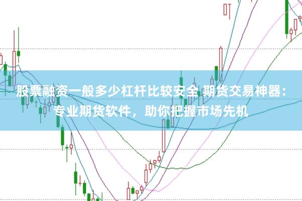 股票融资一般多少杠杆比较安全 期货交易神器：专业期货软件，助你把握市场先机