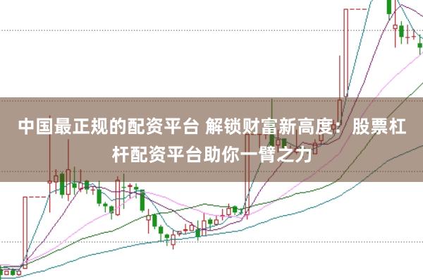 中国最正规的配资平台 解锁财富新高度：股票杠杆配资平台助你一臂之力