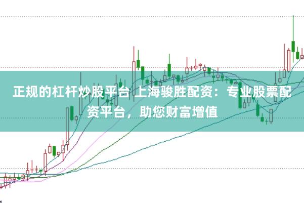 正规的杠杆炒股平台 上海骏胜配资：专业股票配资平台，助您财富增值