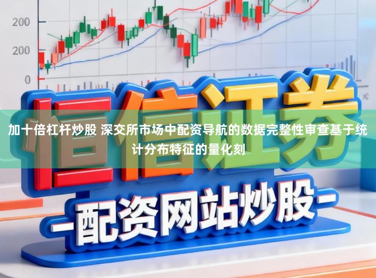 加十倍杠杆炒股 深交所市场中配资导航的数据完整性审查基于统计分布特征的量化刻