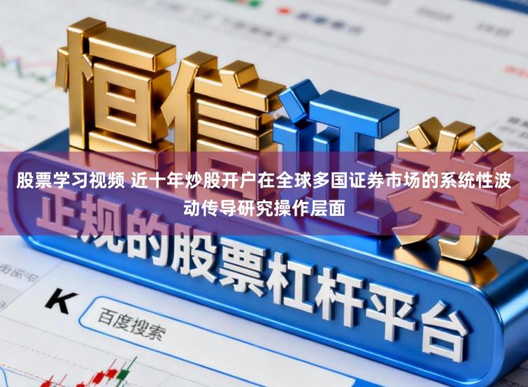 股票学习视频 近十年炒股开户在全球多国证券市场的系统性波动传导研究操作层面