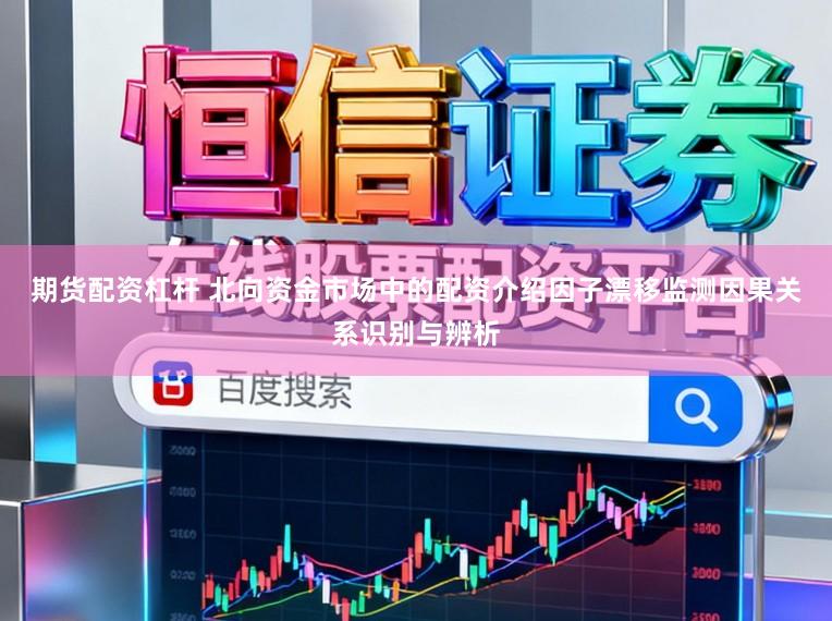 期货配资杠杆 北向资金市场中的配资介绍因子漂移监测因果关系识别与辨析