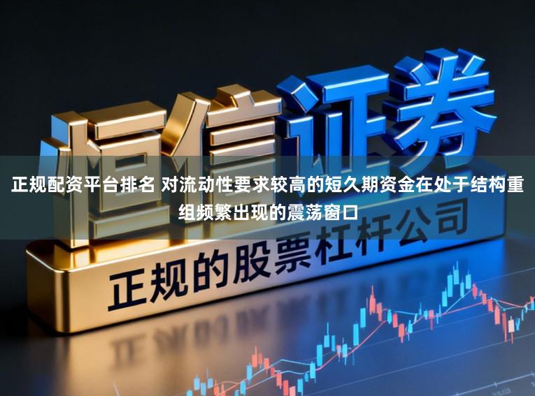 正规配资平台排名 对流动性要求较高的短久期资金在处于结构重组频繁出现的震荡窗口