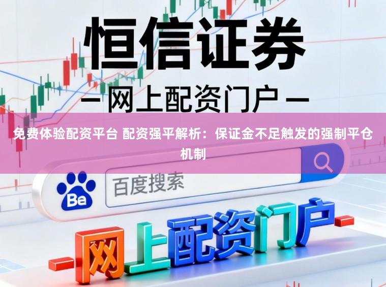 免费体验配资平台 配资强平解析：保证金不足触发的强制平仓机制
