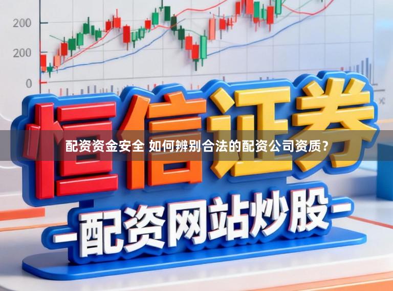 配资资金安全 如何辨别合法的配资公司资质?