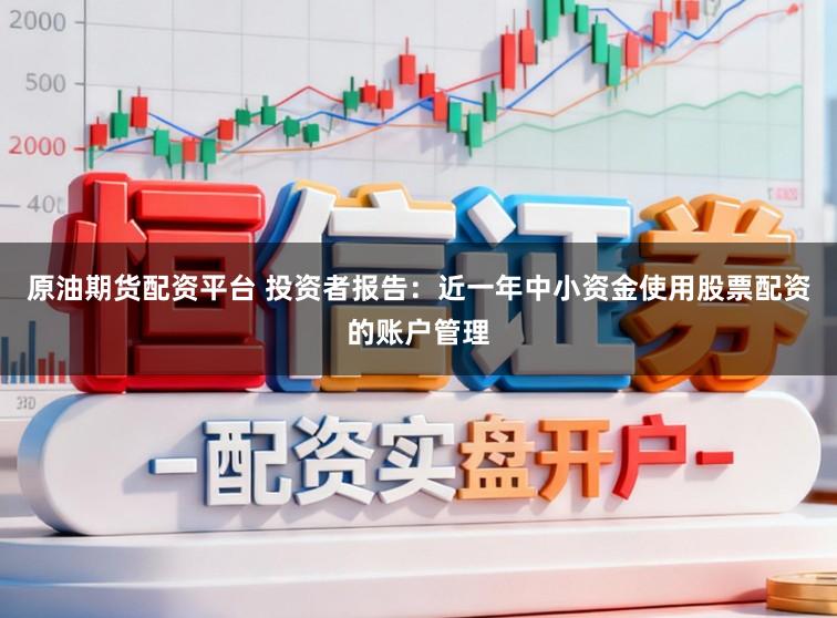 原油期货配资平台 投资者报告：近一年中小资金使用股票配资的账户管理