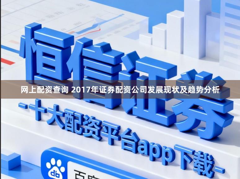 网上配资查询 2017年证券配资公司发展现状及趋势分析