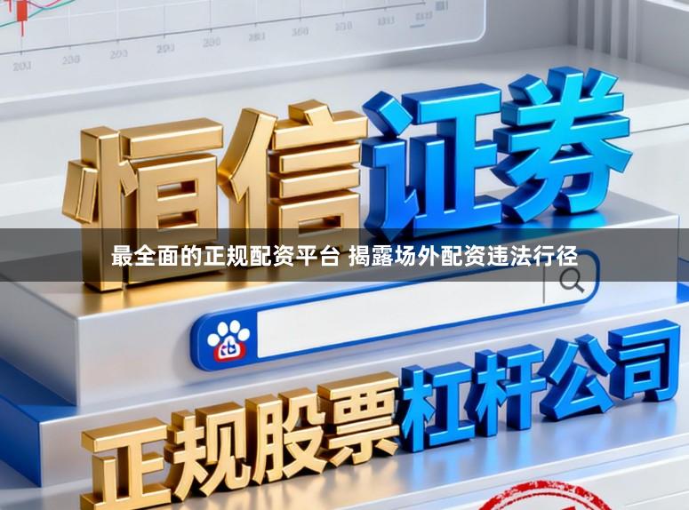 最全面的正规配资平台 揭露场外配资违法行径