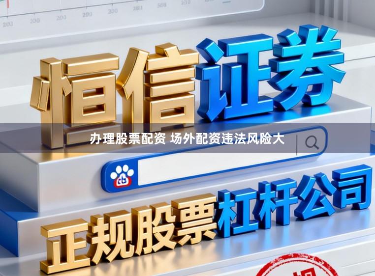 办理股票配资 场外配资违法风险大