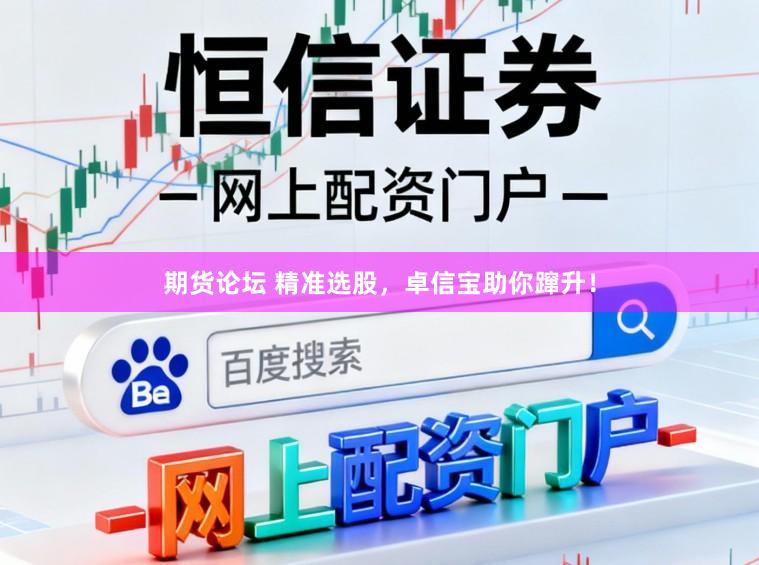 期货论坛 精准选股，卓信宝助你蹿升！