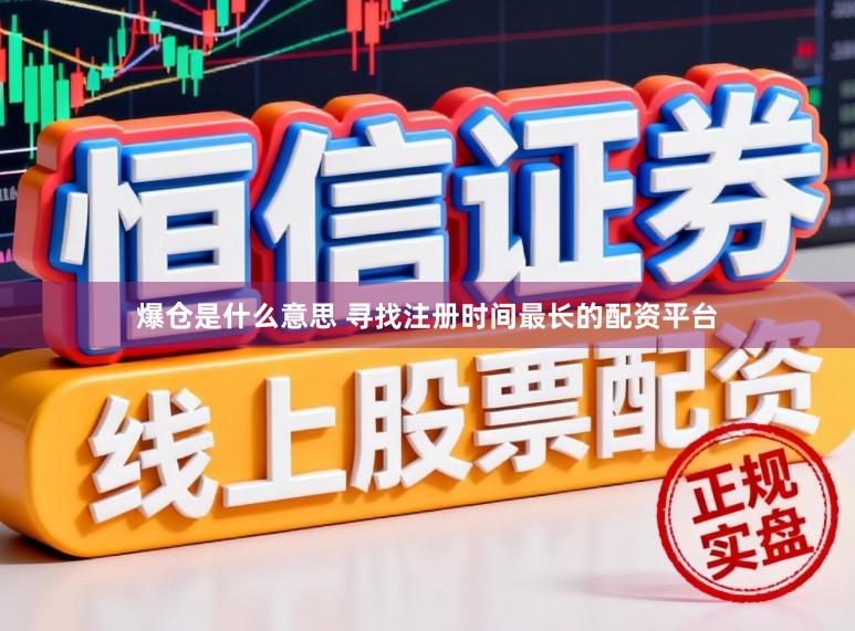 爆仓是什么意思 寻找注册时间最长的配资平台