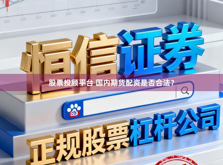 股票投顾平台 国内期货配资是否合法？