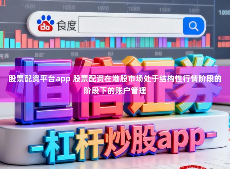 股票配资平台app 股票配资在港股市场处于结构性行情阶段的阶段下的账户管理
