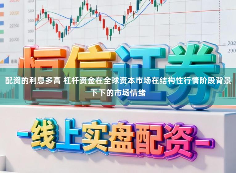 配资的利息多高 杠杆资金在全球资本市场在结构性行情阶段背景下下的市场情绪