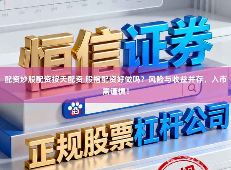 配资炒股配资按天配资 股指配资好做吗？风险与收益并存，入市需谨慎！