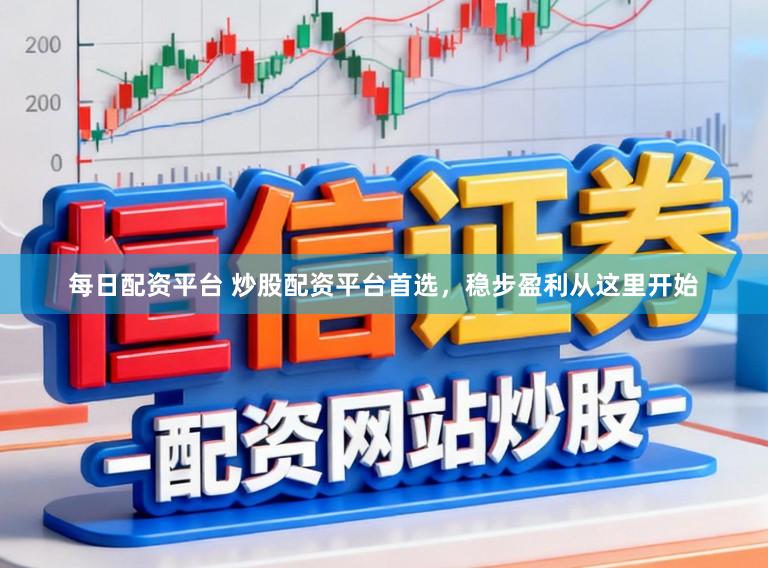 每日配资平台 炒股配资平台首选，稳步盈利从这里开始
