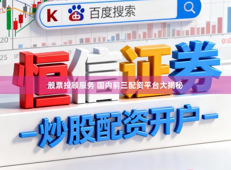 股票投顾服务 国内前三配资平台大揭秘