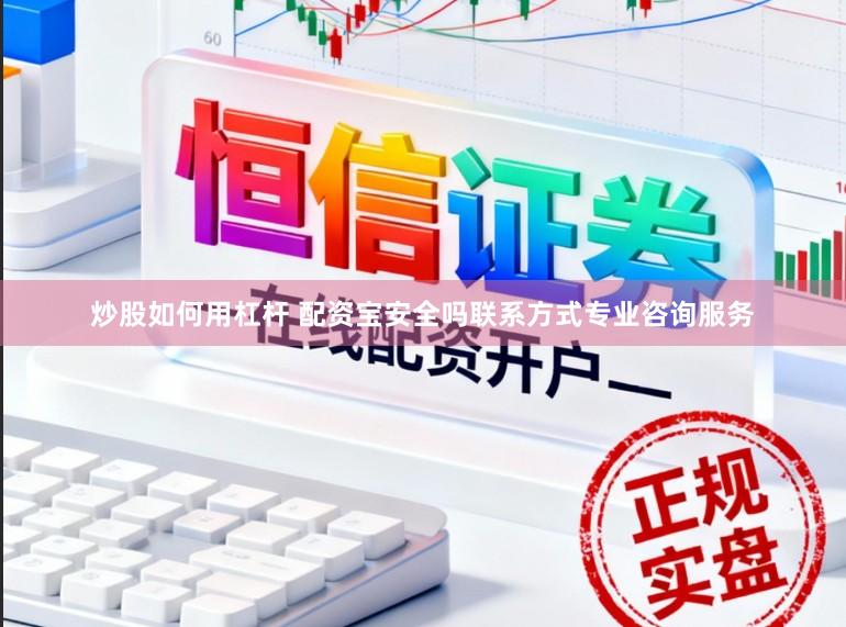 炒股如何用杠杆 配资宝安全吗联系方式专业咨询服务