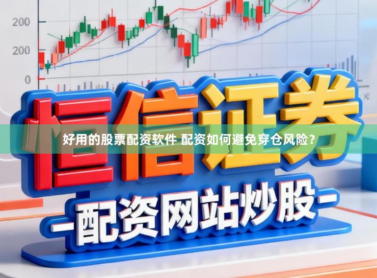 好用的股票配资软件 配资如何避免穿仓风险？