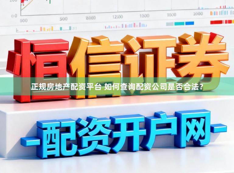 正规房地产配资平台 如何查询配资公司是否合法？